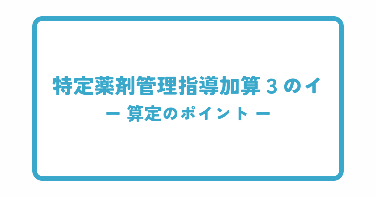 RMP資材を用いた加算（特定薬剤管理指導加算3）の算定のポイント