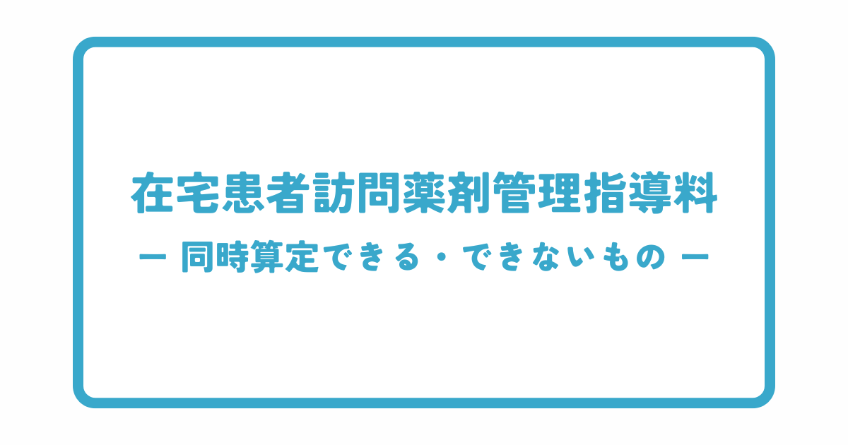 在宅患者訪問薬剤管理指導料と他の加算の同時算定可否